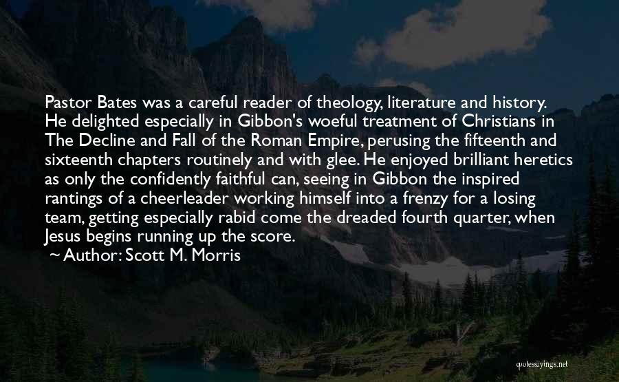 Scott M. Morris Quotes: Pastor Bates Was A Careful Reader Of Theology, Literature And History. He Delighted Especially In Gibbon's Woeful Treatment Of Christians