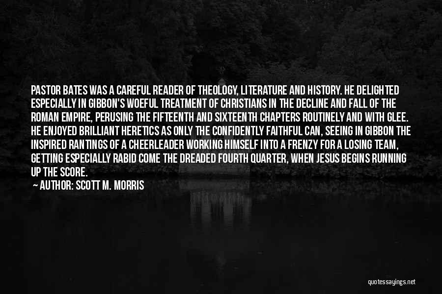 Scott M. Morris Quotes: Pastor Bates Was A Careful Reader Of Theology, Literature And History. He Delighted Especially In Gibbon's Woeful Treatment Of Christians