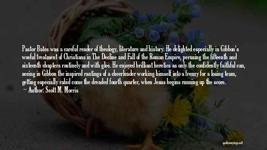 Scott M. Morris Quotes: Pastor Bates Was A Careful Reader Of Theology, Literature And History. He Delighted Especially In Gibbon's Woeful Treatment Of Christians