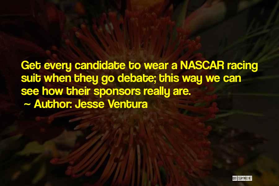 Jesse Ventura Quotes: Get Every Candidate To Wear A Nascar Racing Suit When They Go Debate; This Way We Can See How Their