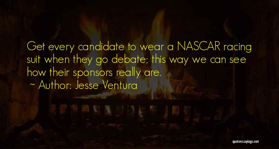 Jesse Ventura Quotes: Get Every Candidate To Wear A Nascar Racing Suit When They Go Debate; This Way We Can See How Their