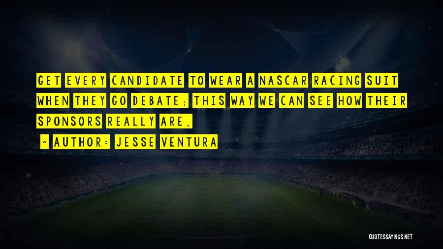 Jesse Ventura Quotes: Get Every Candidate To Wear A Nascar Racing Suit When They Go Debate; This Way We Can See How Their