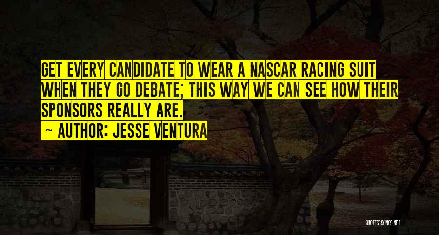 Jesse Ventura Quotes: Get Every Candidate To Wear A Nascar Racing Suit When They Go Debate; This Way We Can See How Their
