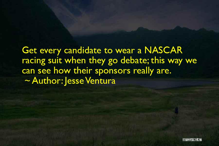 Jesse Ventura Quotes: Get Every Candidate To Wear A Nascar Racing Suit When They Go Debate; This Way We Can See How Their