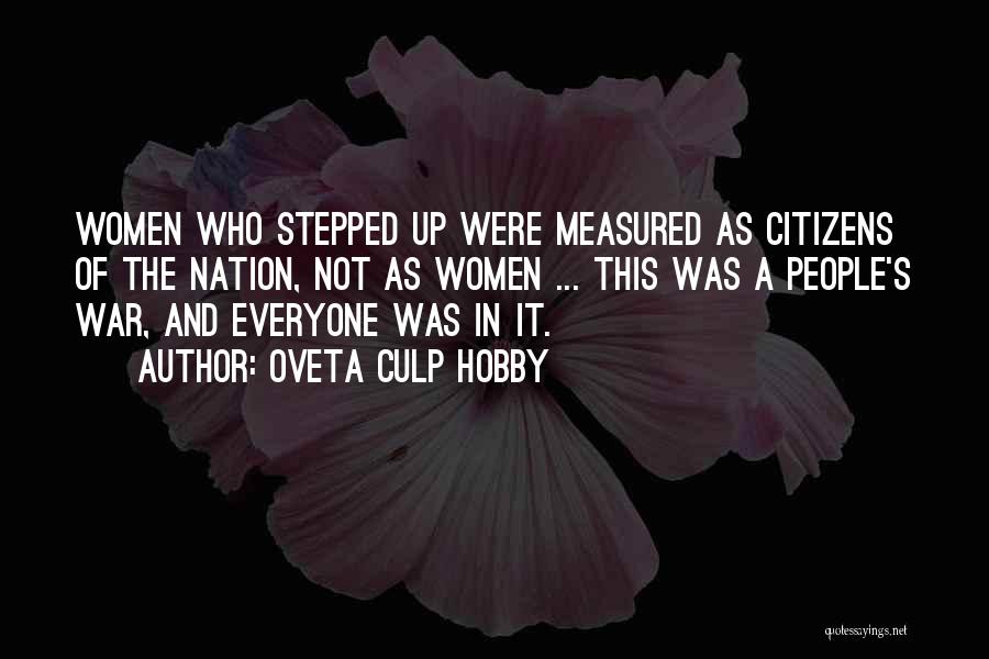 Oveta Culp Hobby Quotes: Women Who Stepped Up Were Measured As Citizens Of The Nation, Not As Women ... This Was A People's War,