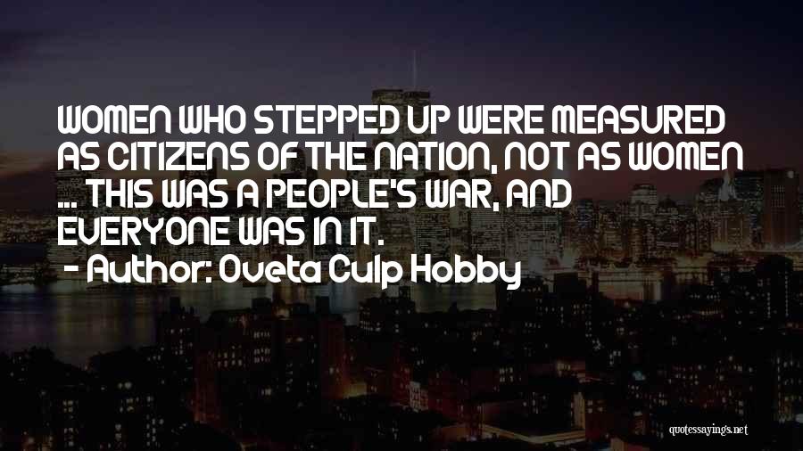 Oveta Culp Hobby Quotes: Women Who Stepped Up Were Measured As Citizens Of The Nation, Not As Women ... This Was A People's War,