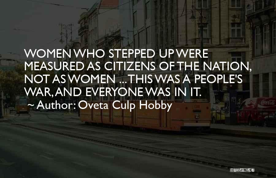 Oveta Culp Hobby Quotes: Women Who Stepped Up Were Measured As Citizens Of The Nation, Not As Women ... This Was A People's War,