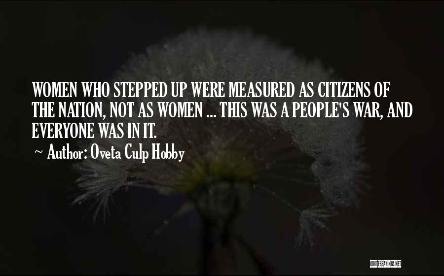 Oveta Culp Hobby Quotes: Women Who Stepped Up Were Measured As Citizens Of The Nation, Not As Women ... This Was A People's War,