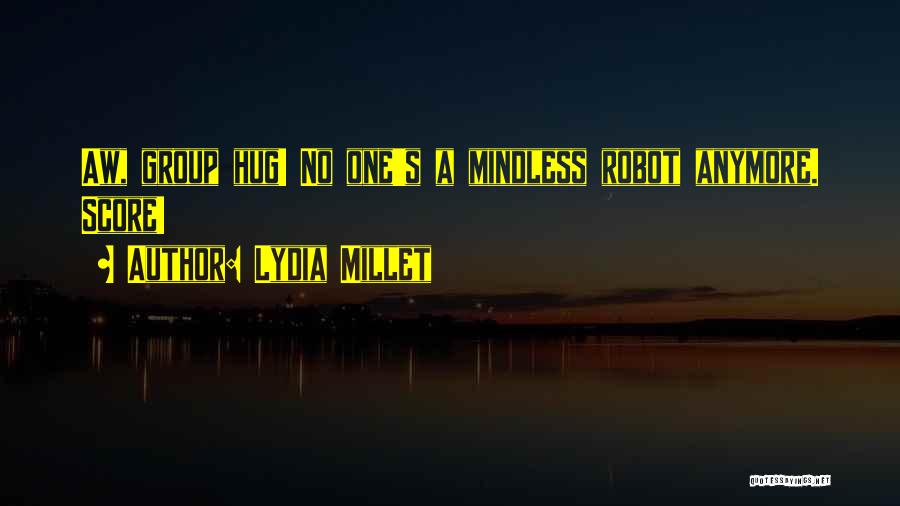 Lydia Millet Quotes: Aw, Group Hug! No One's A Mindless Robot Anymore. Score!