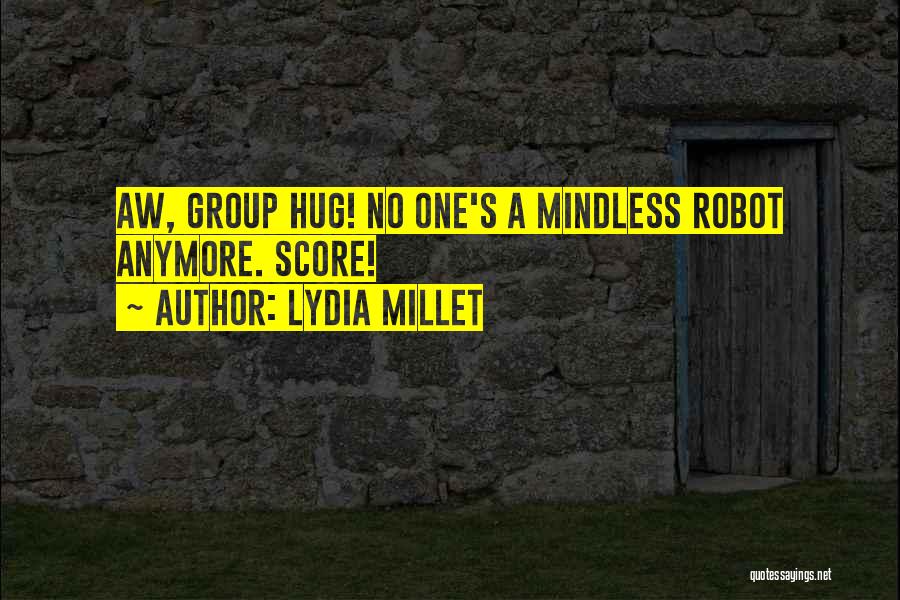 Lydia Millet Quotes: Aw, Group Hug! No One's A Mindless Robot Anymore. Score!