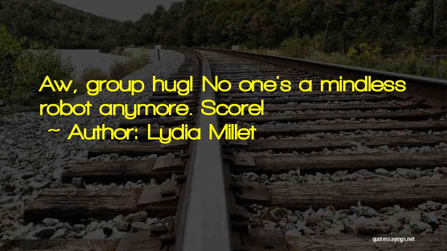 Lydia Millet Quotes: Aw, Group Hug! No One's A Mindless Robot Anymore. Score!