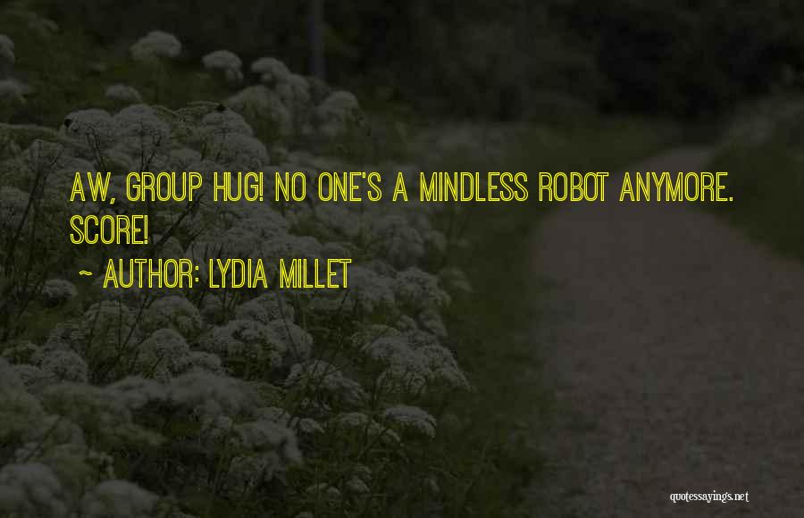 Lydia Millet Quotes: Aw, Group Hug! No One's A Mindless Robot Anymore. Score!
