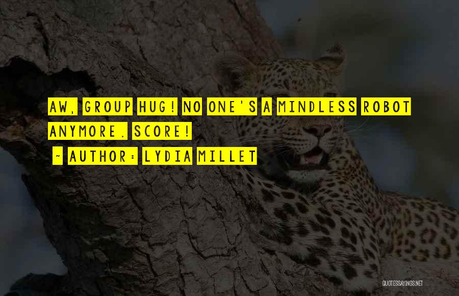 Lydia Millet Quotes: Aw, Group Hug! No One's A Mindless Robot Anymore. Score!