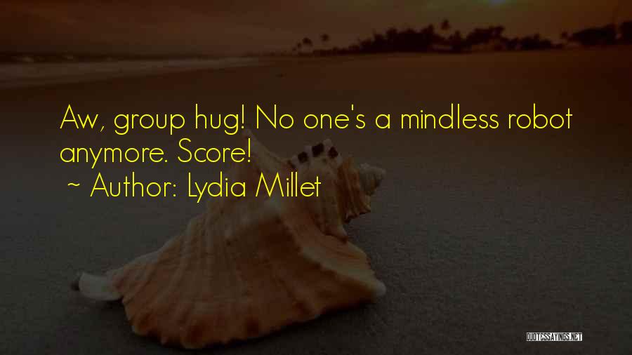 Lydia Millet Quotes: Aw, Group Hug! No One's A Mindless Robot Anymore. Score!