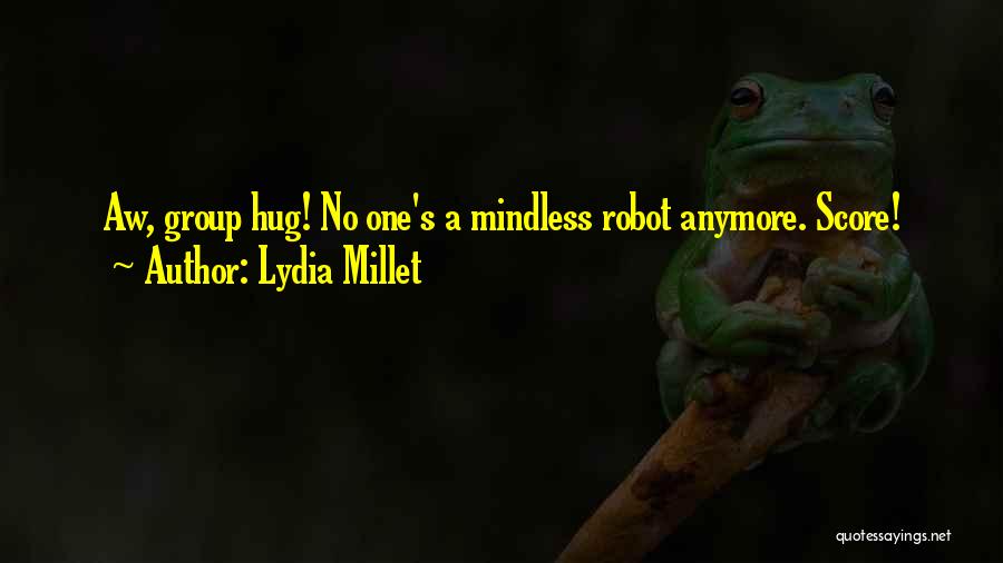 Lydia Millet Quotes: Aw, Group Hug! No One's A Mindless Robot Anymore. Score!