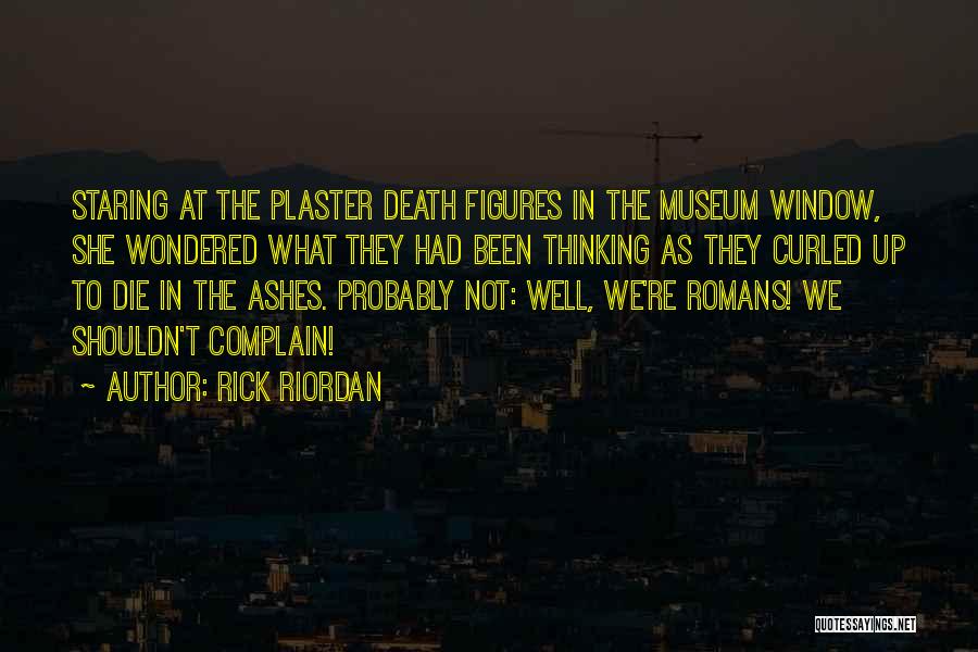 Rick Riordan Quotes: Staring At The Plaster Death Figures In The Museum Window, She Wondered What They Had Been Thinking As They Curled