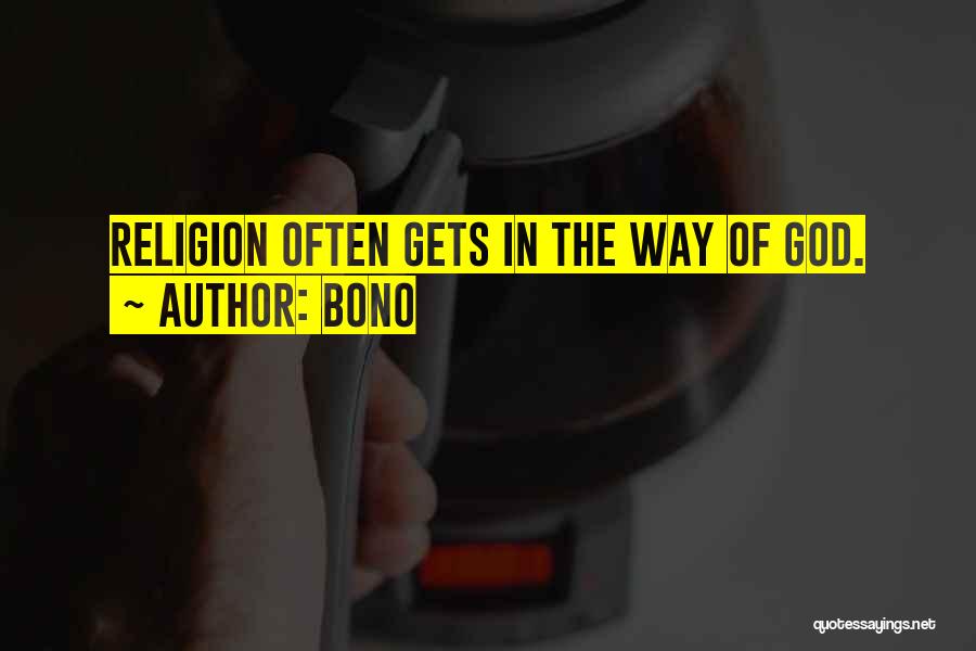 Bono Quotes: Religion Often Gets In The Way Of God.