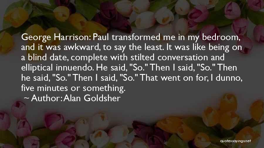 Alan Goldsher Quotes: George Harrison: Paul Transformed Me In My Bedroom, And It Was Awkward, To Say The Least. It Was Like Being