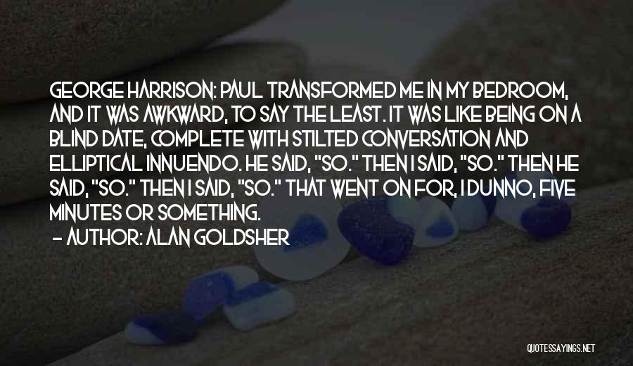 Alan Goldsher Quotes: George Harrison: Paul Transformed Me In My Bedroom, And It Was Awkward, To Say The Least. It Was Like Being