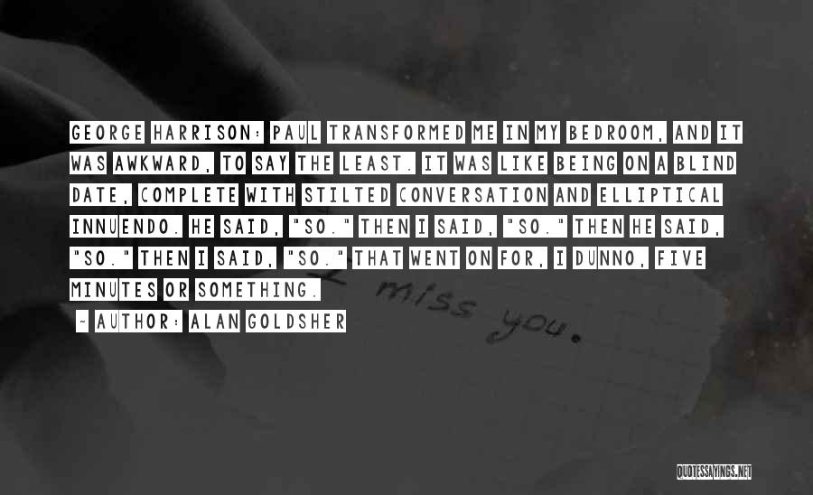 Alan Goldsher Quotes: George Harrison: Paul Transformed Me In My Bedroom, And It Was Awkward, To Say The Least. It Was Like Being