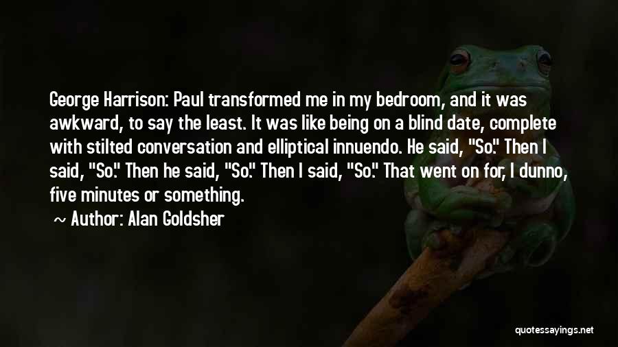 Alan Goldsher Quotes: George Harrison: Paul Transformed Me In My Bedroom, And It Was Awkward, To Say The Least. It Was Like Being
