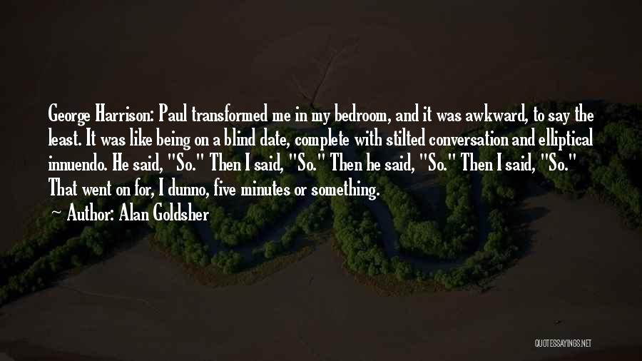 Alan Goldsher Quotes: George Harrison: Paul Transformed Me In My Bedroom, And It Was Awkward, To Say The Least. It Was Like Being