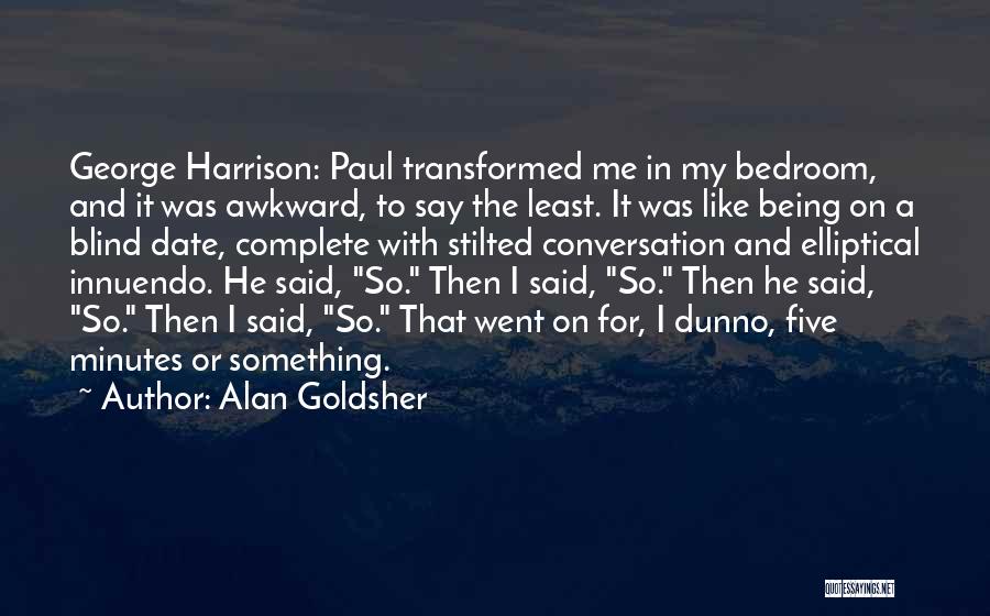 Alan Goldsher Quotes: George Harrison: Paul Transformed Me In My Bedroom, And It Was Awkward, To Say The Least. It Was Like Being