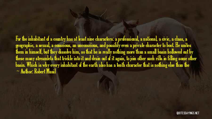 Robert Musil Quotes: For The Inhabitant Of A Country Has At Least Nine Characters: A Professional, A National, A Civic, A Class, A