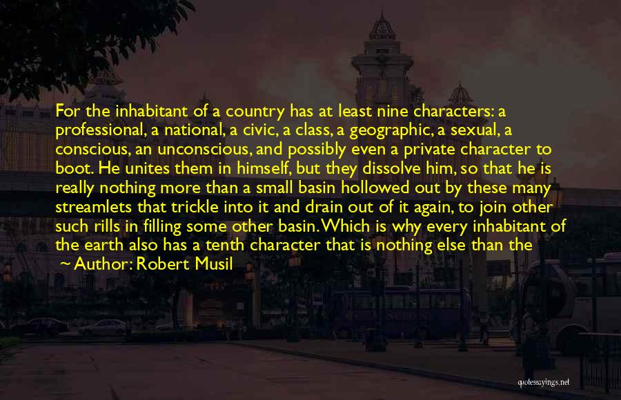 Robert Musil Quotes: For The Inhabitant Of A Country Has At Least Nine Characters: A Professional, A National, A Civic, A Class, A