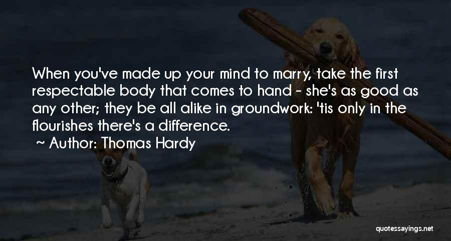 Thomas Hardy Quotes: When You've Made Up Your Mind To Marry, Take The First Respectable Body That Comes To Hand - She's As