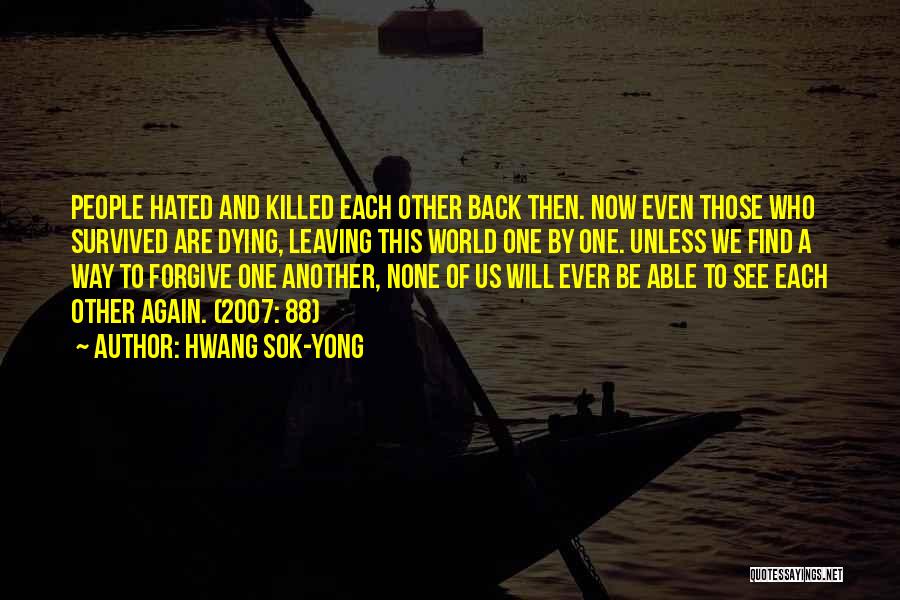 Hwang Sok-yong Quotes: People Hated And Killed Each Other Back Then. Now Even Those Who Survived Are Dying, Leaving This World One By