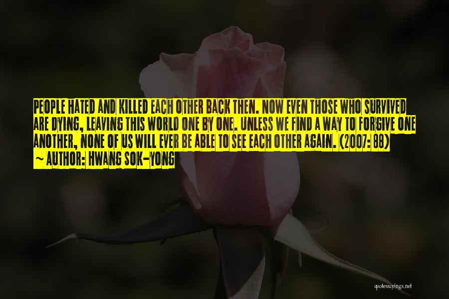 Hwang Sok-yong Quotes: People Hated And Killed Each Other Back Then. Now Even Those Who Survived Are Dying, Leaving This World One By