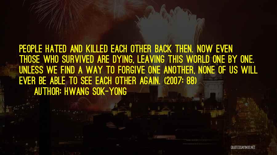 Hwang Sok-yong Quotes: People Hated And Killed Each Other Back Then. Now Even Those Who Survived Are Dying, Leaving This World One By