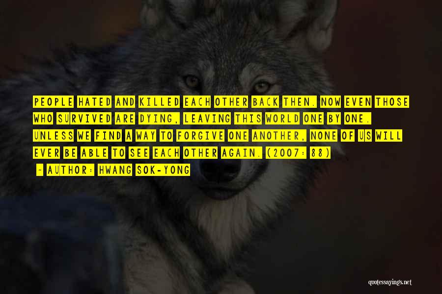 Hwang Sok-yong Quotes: People Hated And Killed Each Other Back Then. Now Even Those Who Survived Are Dying, Leaving This World One By
