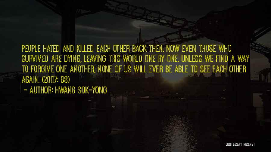 Hwang Sok-yong Quotes: People Hated And Killed Each Other Back Then. Now Even Those Who Survived Are Dying, Leaving This World One By