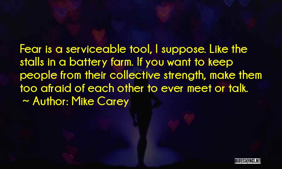 Mike Carey Quotes: Fear Is A Serviceable Tool, I Suppose. Like The Stalls In A Battery Farm. If You Want To Keep People