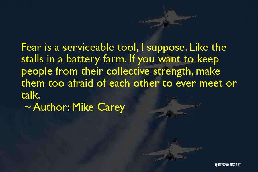 Mike Carey Quotes: Fear Is A Serviceable Tool, I Suppose. Like The Stalls In A Battery Farm. If You Want To Keep People