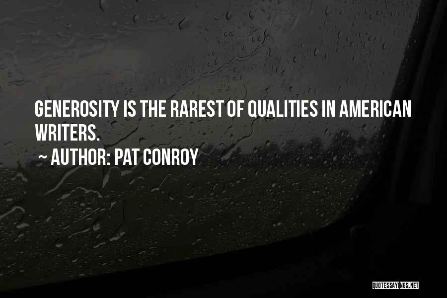 Pat Conroy Quotes: Generosity Is The Rarest Of Qualities In American Writers.