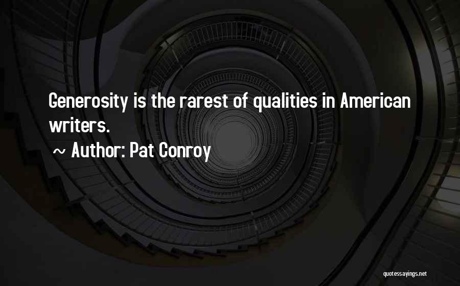 Pat Conroy Quotes: Generosity Is The Rarest Of Qualities In American Writers.