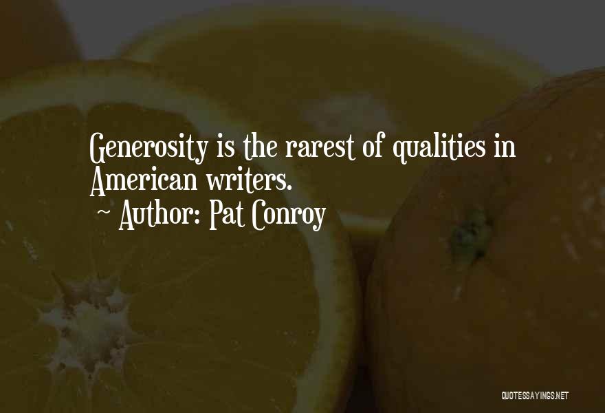 Pat Conroy Quotes: Generosity Is The Rarest Of Qualities In American Writers.