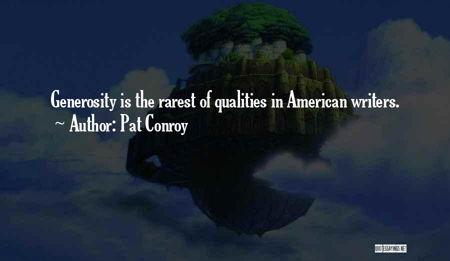 Pat Conroy Quotes: Generosity Is The Rarest Of Qualities In American Writers.