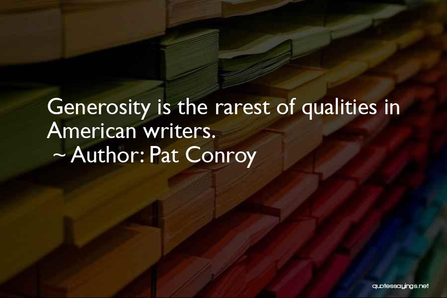 Pat Conroy Quotes: Generosity Is The Rarest Of Qualities In American Writers.