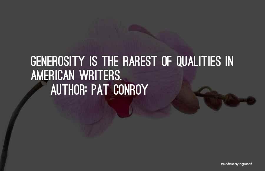 Pat Conroy Quotes: Generosity Is The Rarest Of Qualities In American Writers.