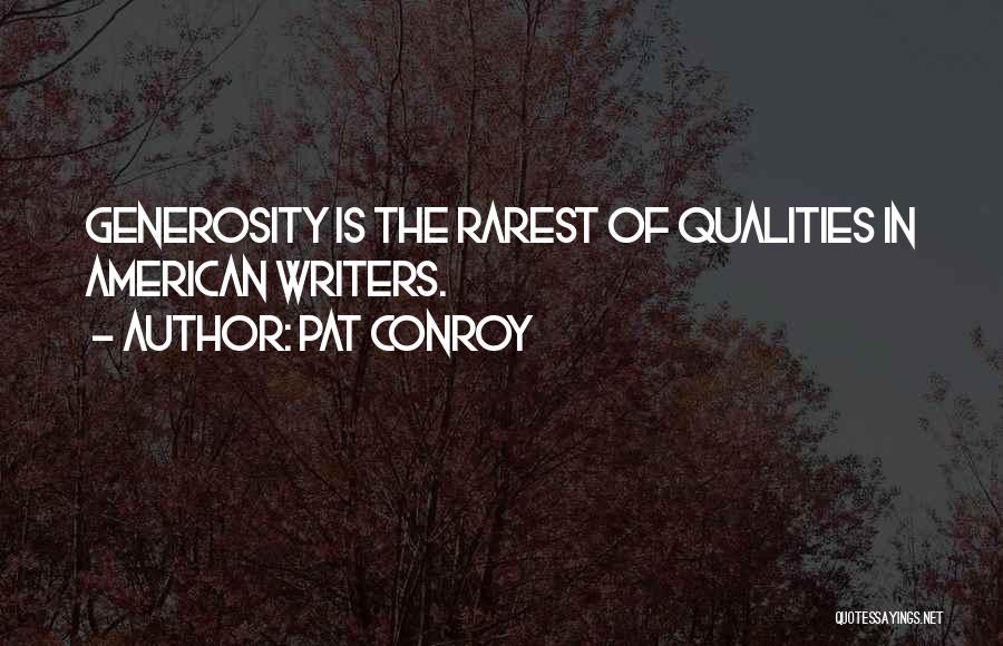 Pat Conroy Quotes: Generosity Is The Rarest Of Qualities In American Writers.