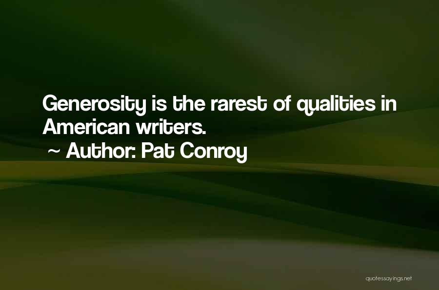 Pat Conroy Quotes: Generosity Is The Rarest Of Qualities In American Writers.