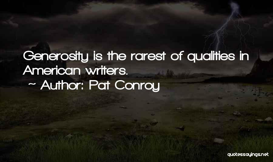 Pat Conroy Quotes: Generosity Is The Rarest Of Qualities In American Writers.