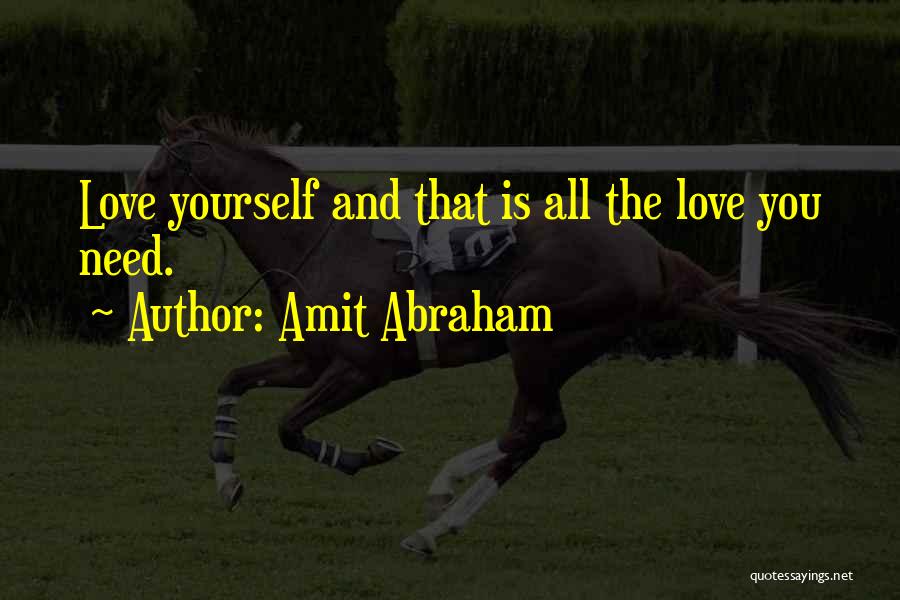 Amit Abraham Quotes: Love Yourself And That Is All The Love You Need.