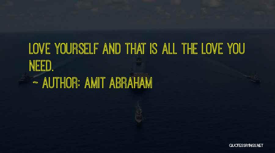 Amit Abraham Quotes: Love Yourself And That Is All The Love You Need.
