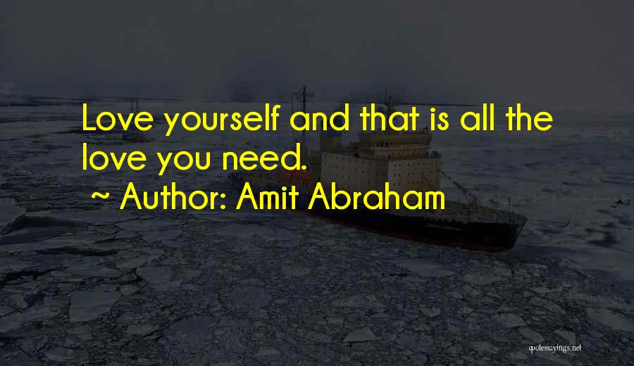 Amit Abraham Quotes: Love Yourself And That Is All The Love You Need.