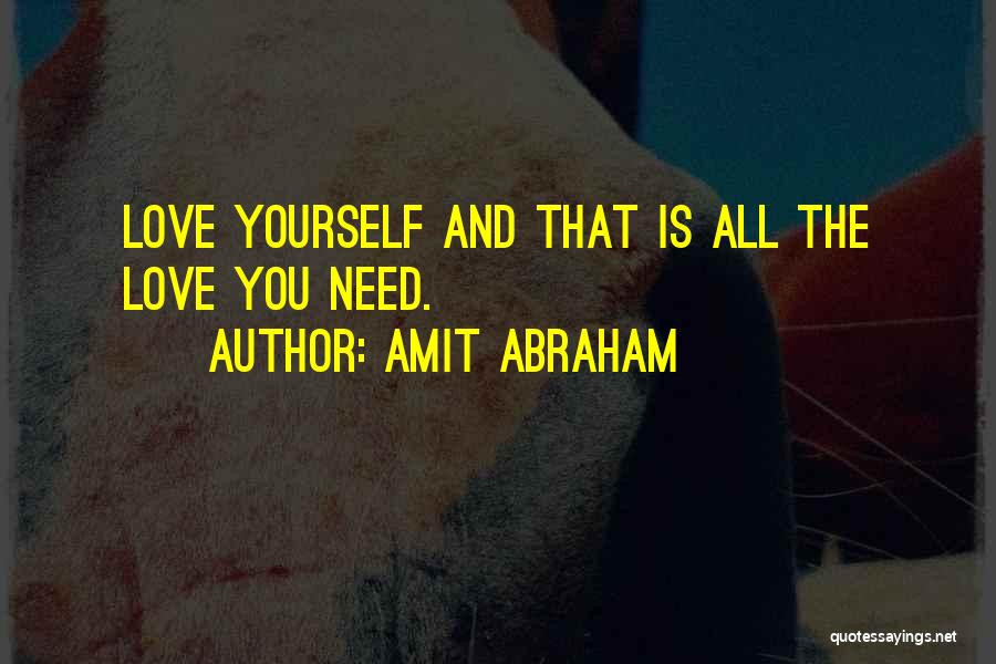 Amit Abraham Quotes: Love Yourself And That Is All The Love You Need.